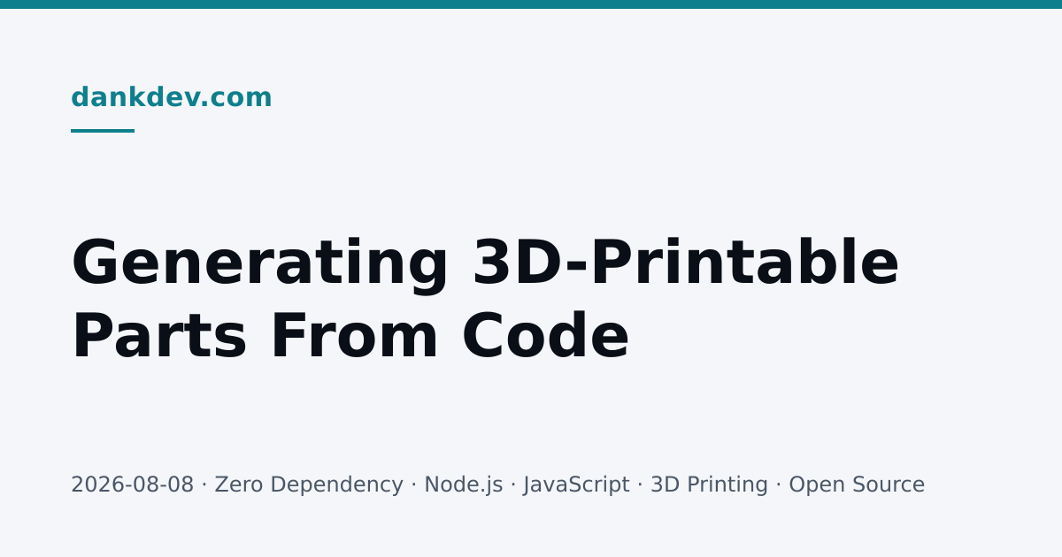 Social card: the teal dankdev.com wordmark and a short teal rule above the words 'Generating 3D-Printable Parts From Code' in large dark type across two lines, with a grey footer line reading '2026-08-08 · Zero Dependency · Node.js · JavaScript · 3D Printing · Open Source' on a near-white background.