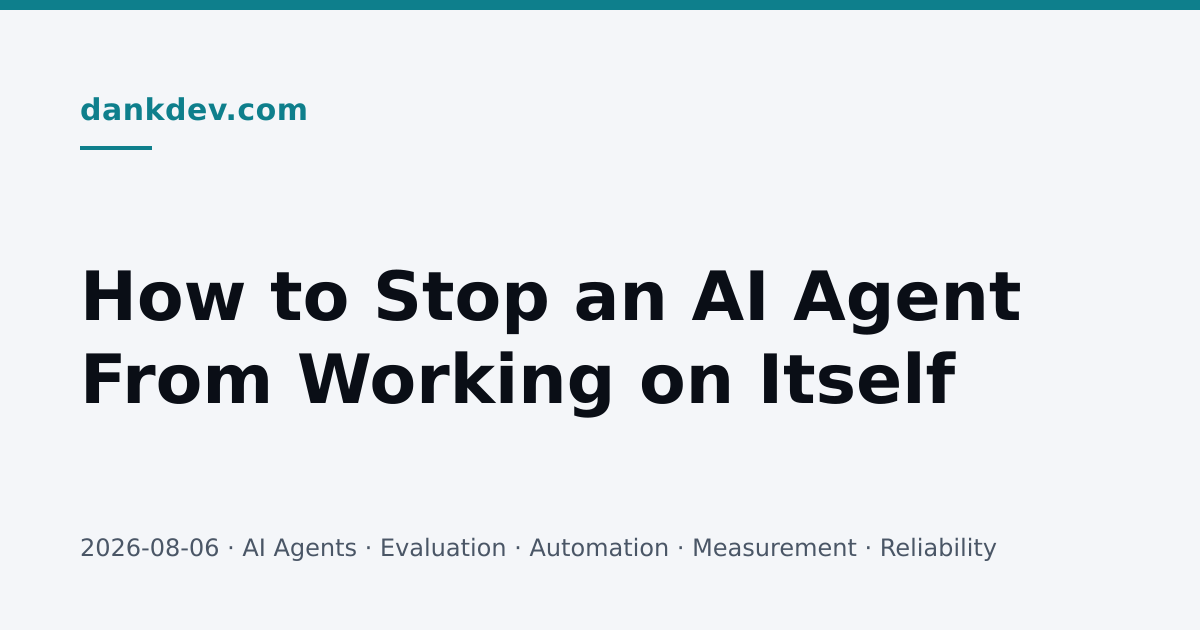 Social card: the title 'How to Stop an AI Agent From Working on Itself' in large dark type under the dankdev.com wordmark, with the date and tags beneath.